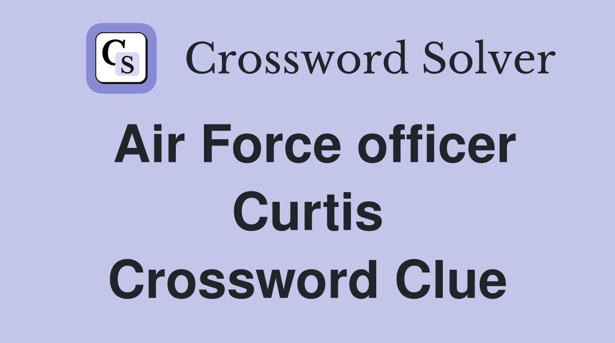 Air Force officer Curtis - Crossword Clue Answers - Crossword Solver